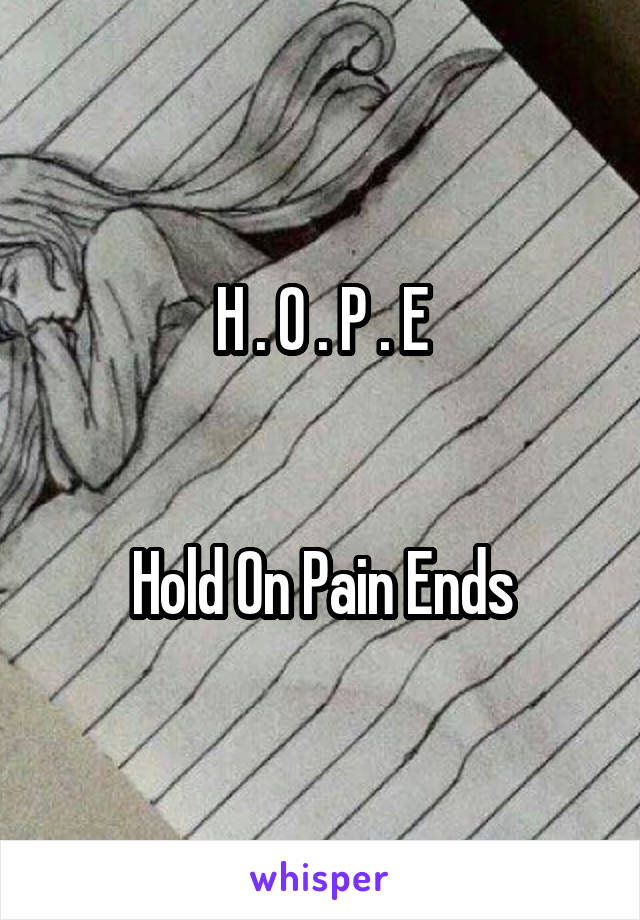 H . O . P . E


Hold On Pain Ends