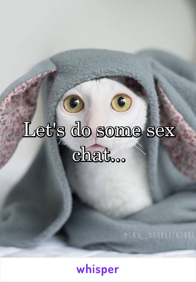 Let's do some sex chat...