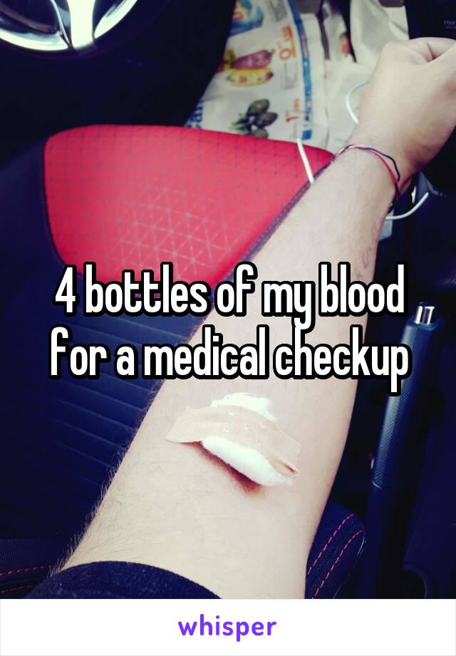 4 bottles of my blood for a medical checkup