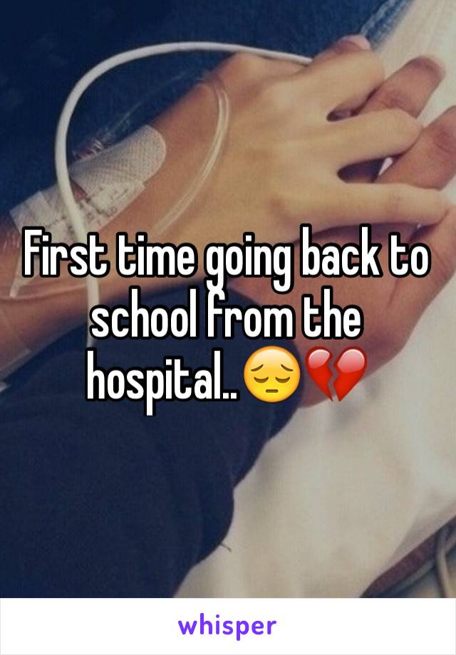 First time going back to school from the hospital..😔💔