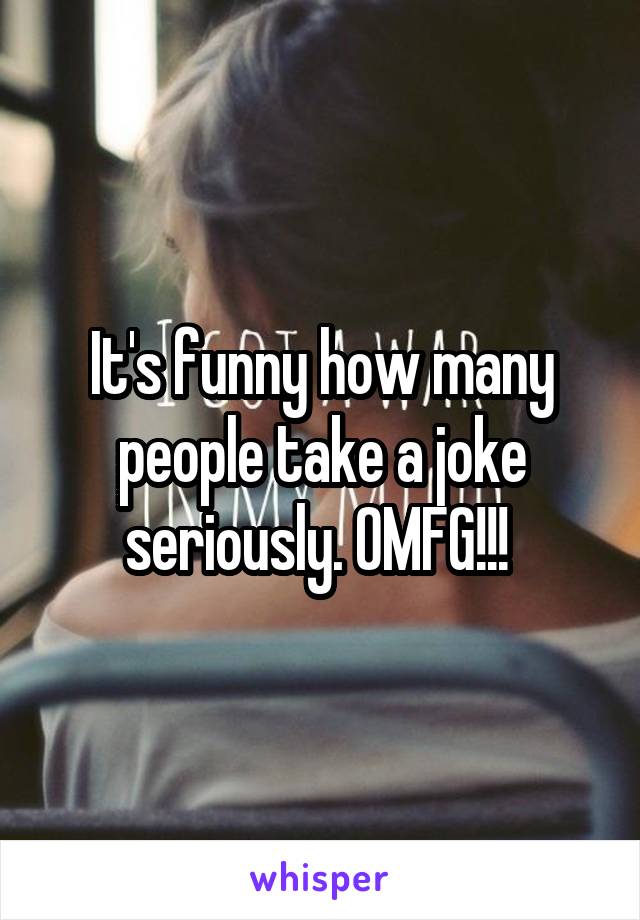 It's funny how many people take a joke seriously. OMFG!!! 