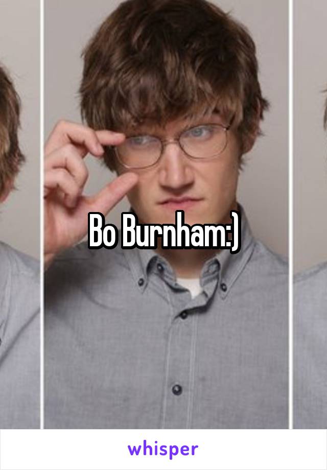 Bo Burnham:)