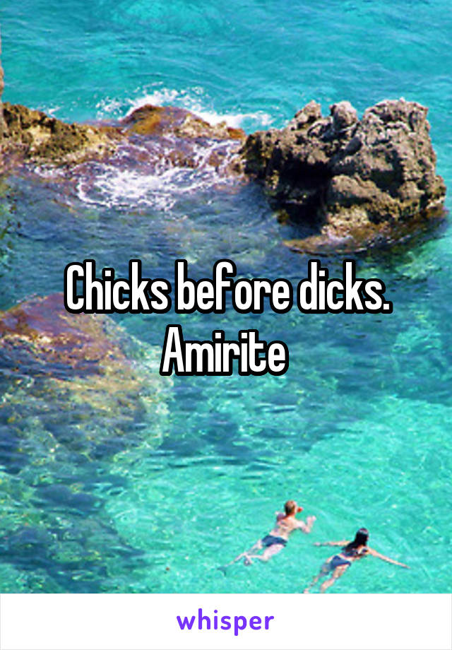 Chicks before dicks. Amirite 