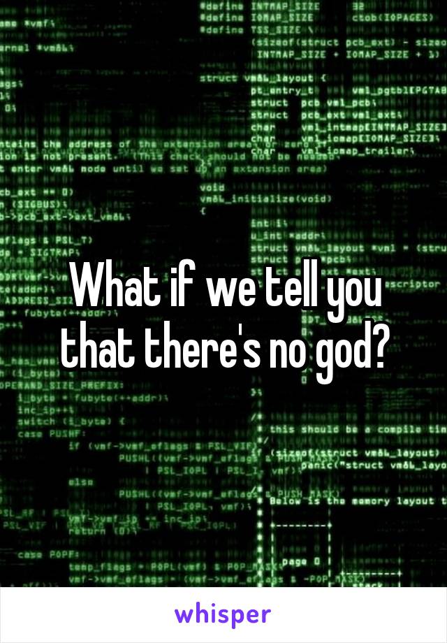 What if we tell you that there's no god?