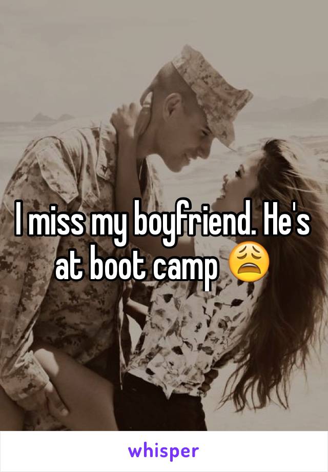 I miss my boyfriend. He's at boot camp 😩