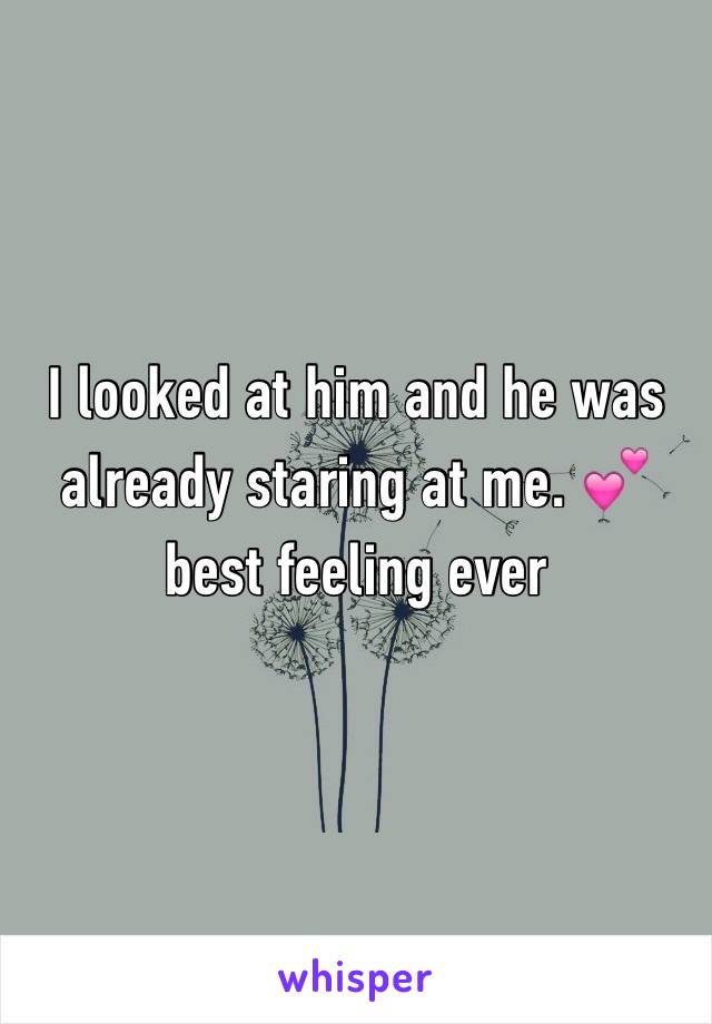 I looked at him and he was already staring at me. 💕 best feeling ever 