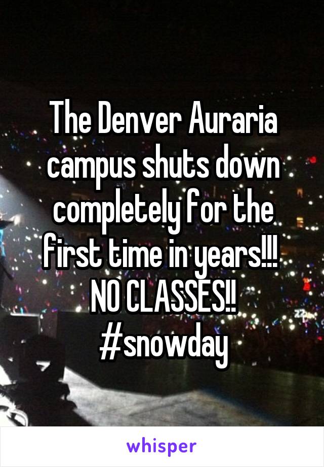 The Denver Auraria campus shuts down completely for the first time in years!!! 
NO CLASSES!!
#snowday