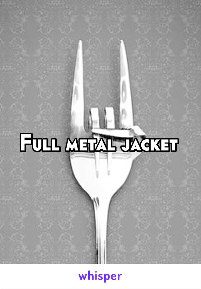 Full metal jacket 