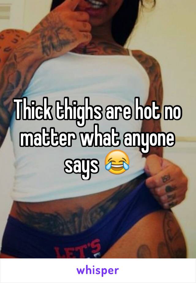 Thick thighs are hot no matter what anyone says 😂