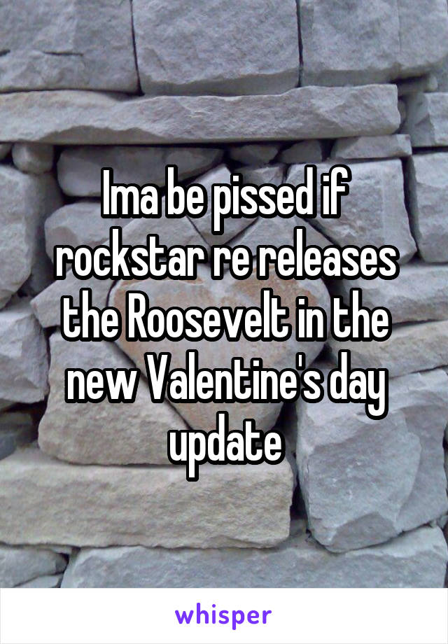 Ima be pissed if rockstar re releases the Roosevelt in the new Valentine's day update