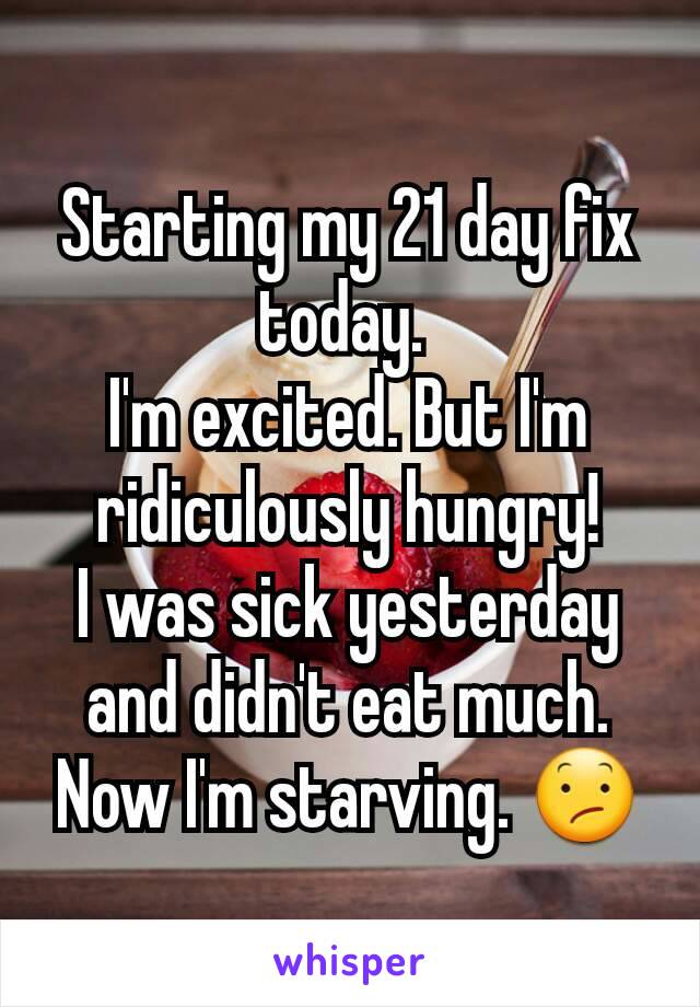 Starting my 21 day fix today. 
I'm excited. But I'm ridiculously hungry!
I was sick yesterday and didn't eat much. Now I'm starving. 😕