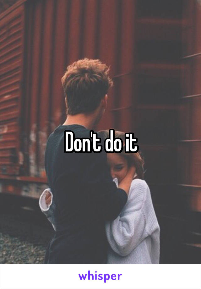 Don't do it