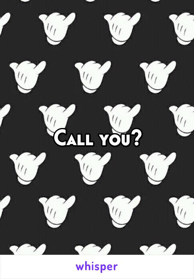 Call you?