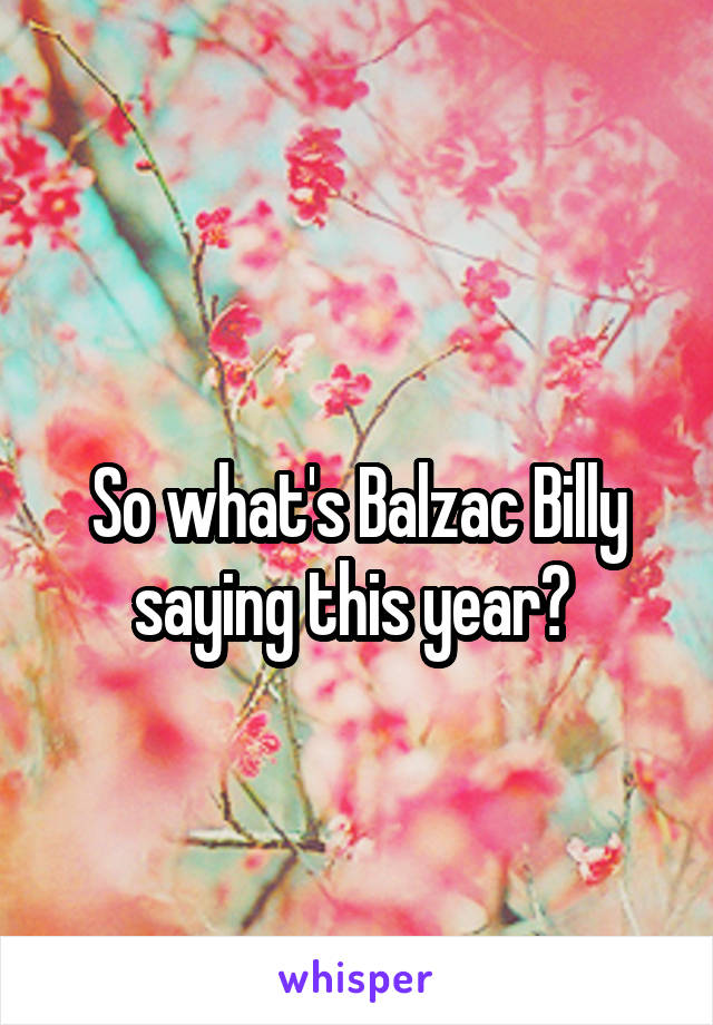 
So what's Balzac Billy saying this year? 