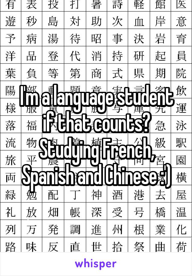 I'm a language student if that counts? Studying French, Spanish and Chinese :')