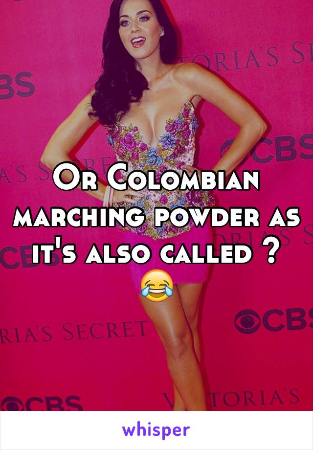 Or Colombian marching powder as it's also called ? 😂