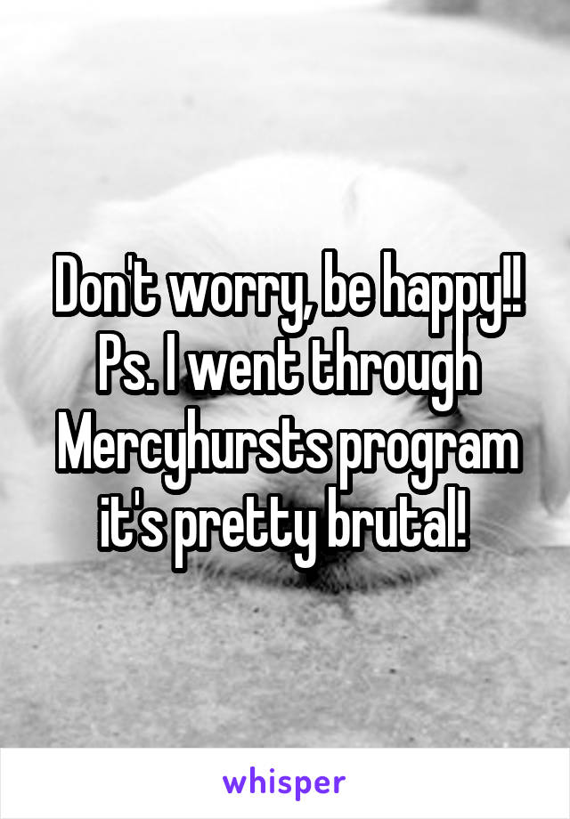Don't worry, be happy!! Ps. I went through Mercyhursts program it's pretty brutal! 