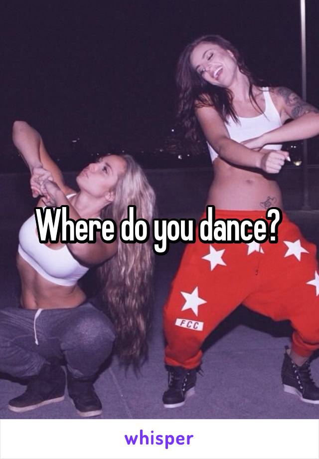 Where do you dance? 