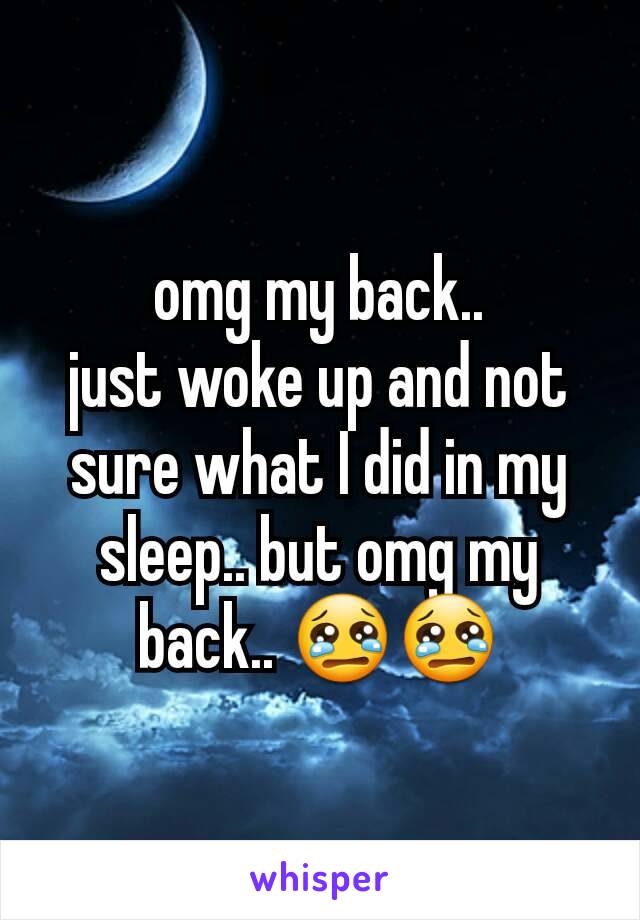 omg my back..
just woke up and not sure what I did in my sleep.. but omg my back.. 😢😢