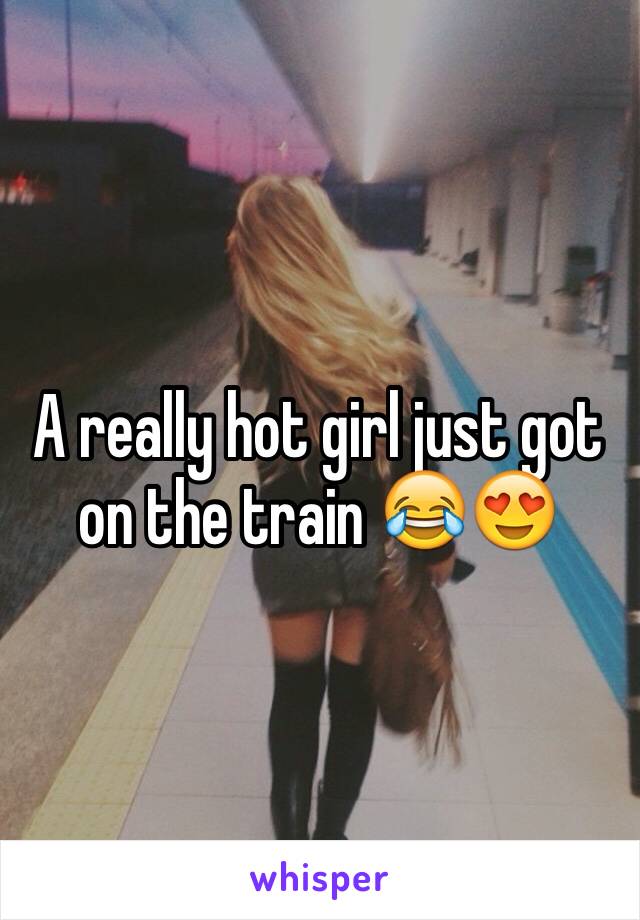 A really hot girl just got on the train 😂😍 