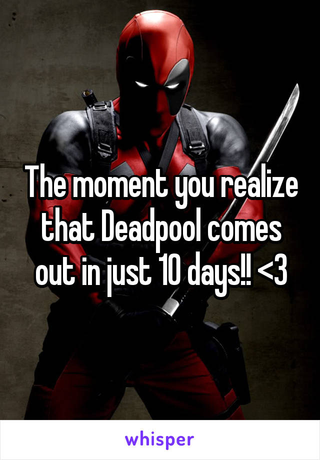 The moment you realize that Deadpool comes out in just 10 days!! <3