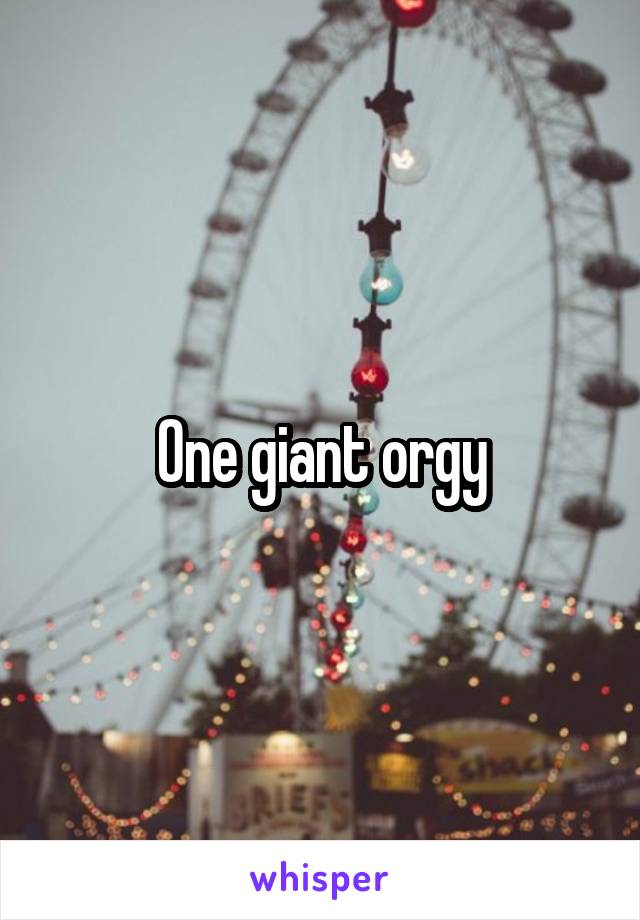 One giant orgy