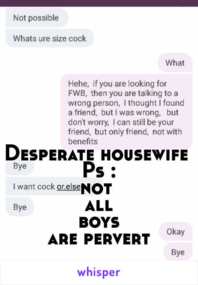 Desperate housewife 
Ps :
not 
all
 boys 
are pervert