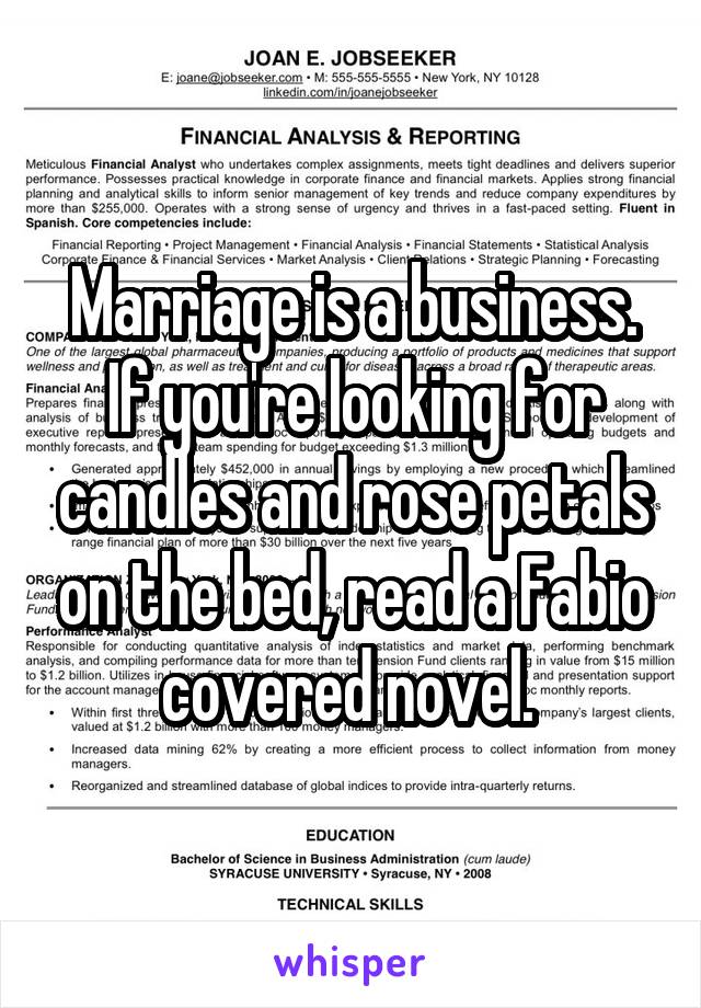 Marriage is a business. If you're looking for candles and rose petals on the bed, read a Fabio covered novel. 