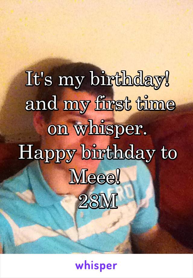 It's my birthday!
 and my first time on whisper.
Happy birthday to Meee! 
28M