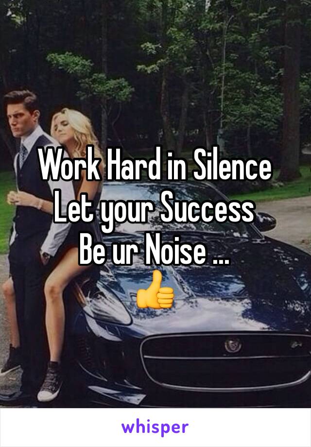 Work Hard in Silence 
Let your Success 
Be ur Noise ... 
👍