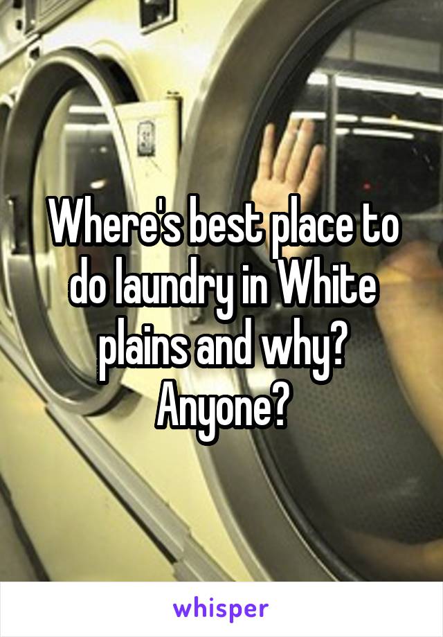 Where's best place to do laundry in White plains and why? Anyone?