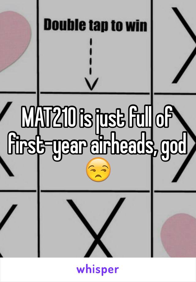 MAT210 is just full of first-year airheads, god 😒