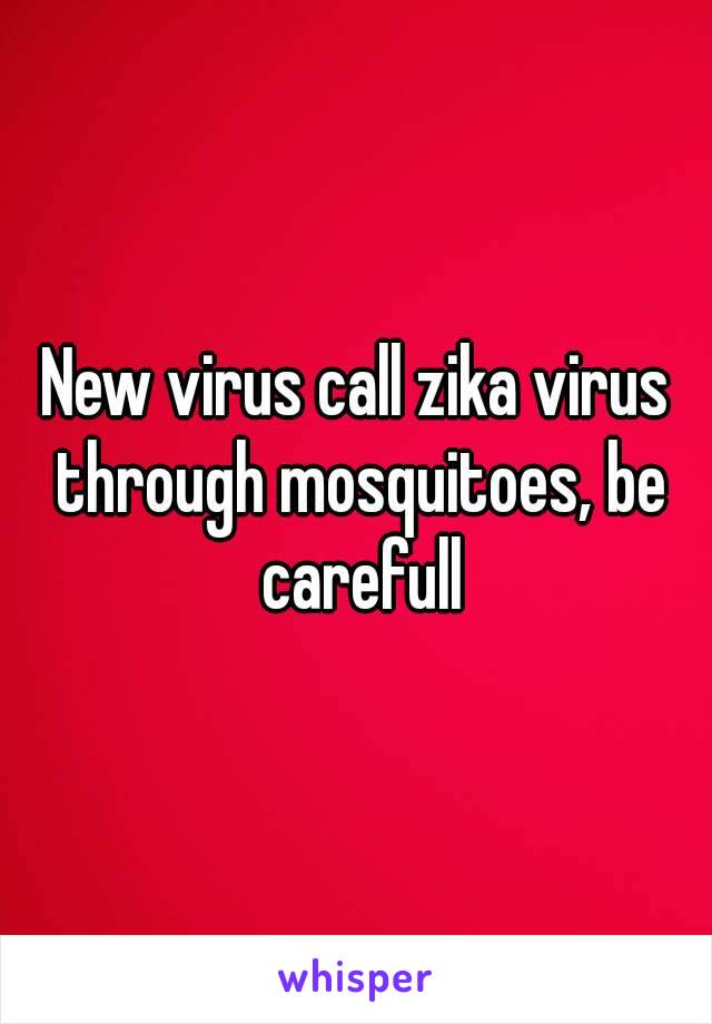 New virus call zika virus through mosquitoes, be carefull