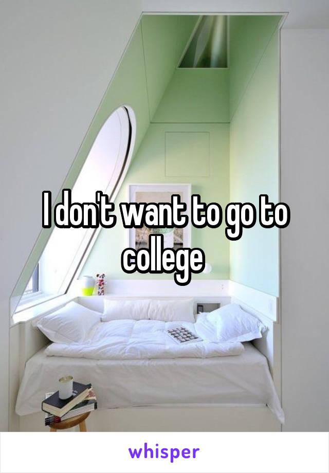 I don't want to go to college 