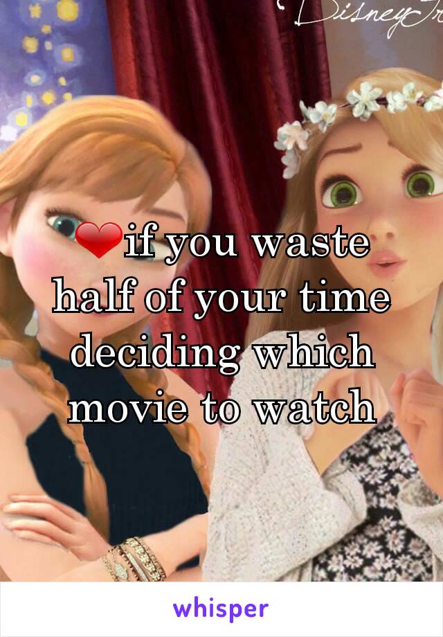 ❤if you waste half of your time deciding which movie to watch