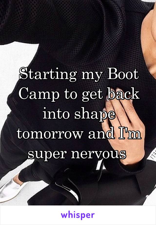 Starting my Boot Camp to get back into shape tomorrow and I'm super nervous 