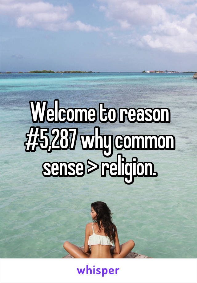 Welcome to reason #5,287 why common sense > religion.