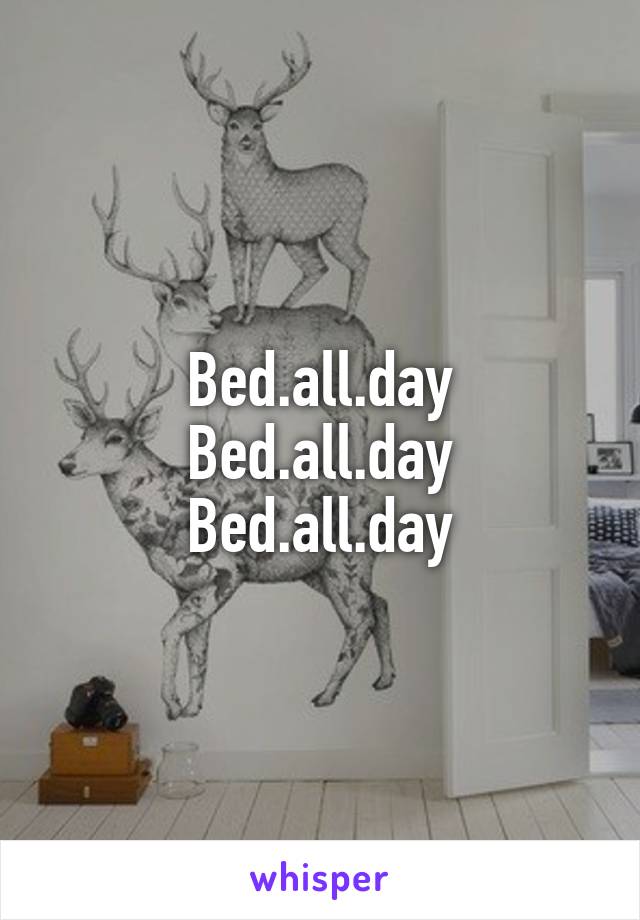 Bed.all.day
Bed.all.day
Bed.all.day