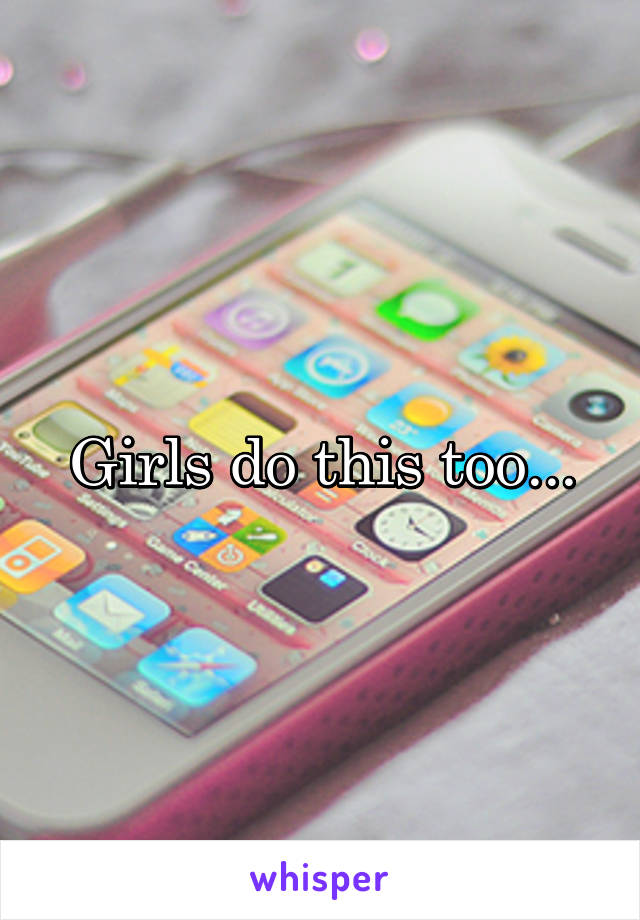 Girls do this too...