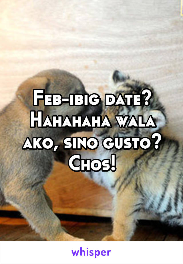 Feb-ibig date? Hahahaha wala ako, sino gusto? Chos!