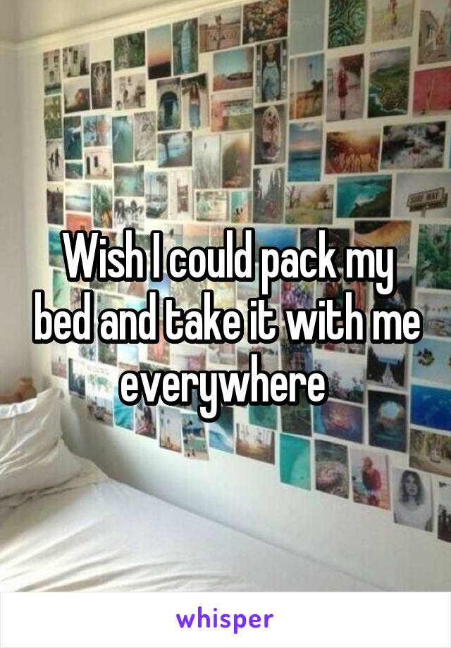 Wish I could pack my bed and take it with me everywhere 