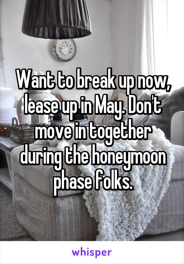 Want to break up now, lease up in May. Don't move in together during the honeymoon phase folks.