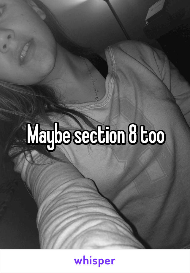 Maybe section 8 too