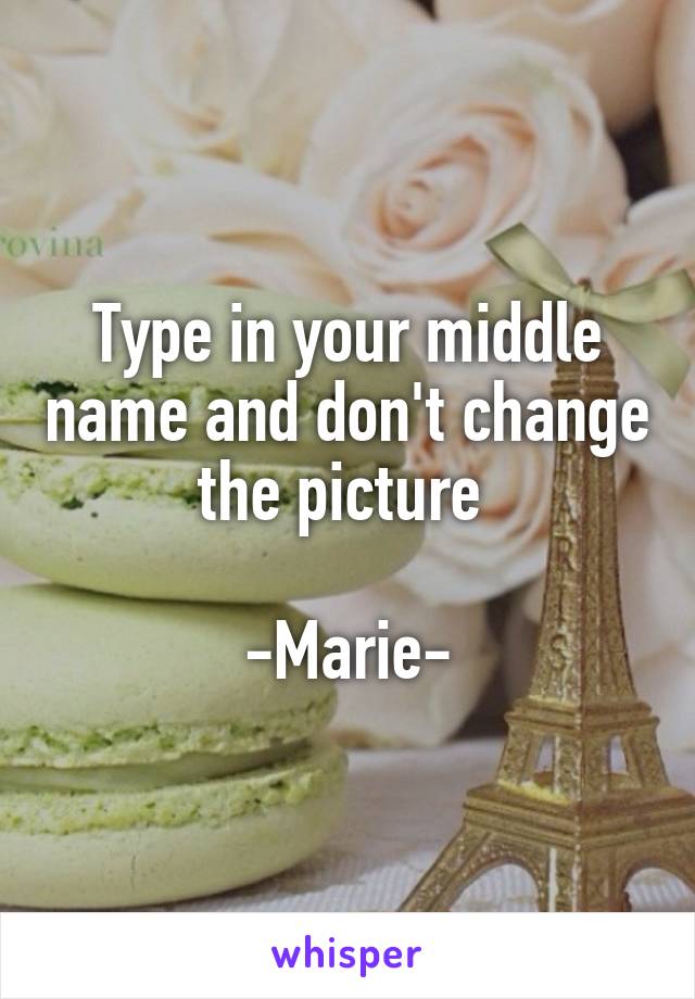 Type in your middle name and don't change the picture 

-Marie-