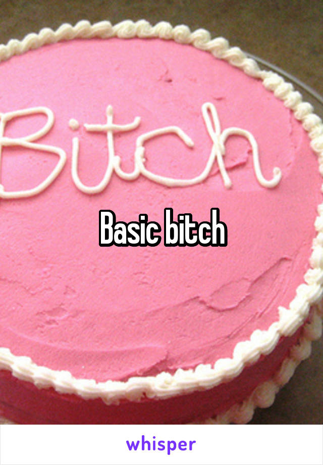 Basic bitch