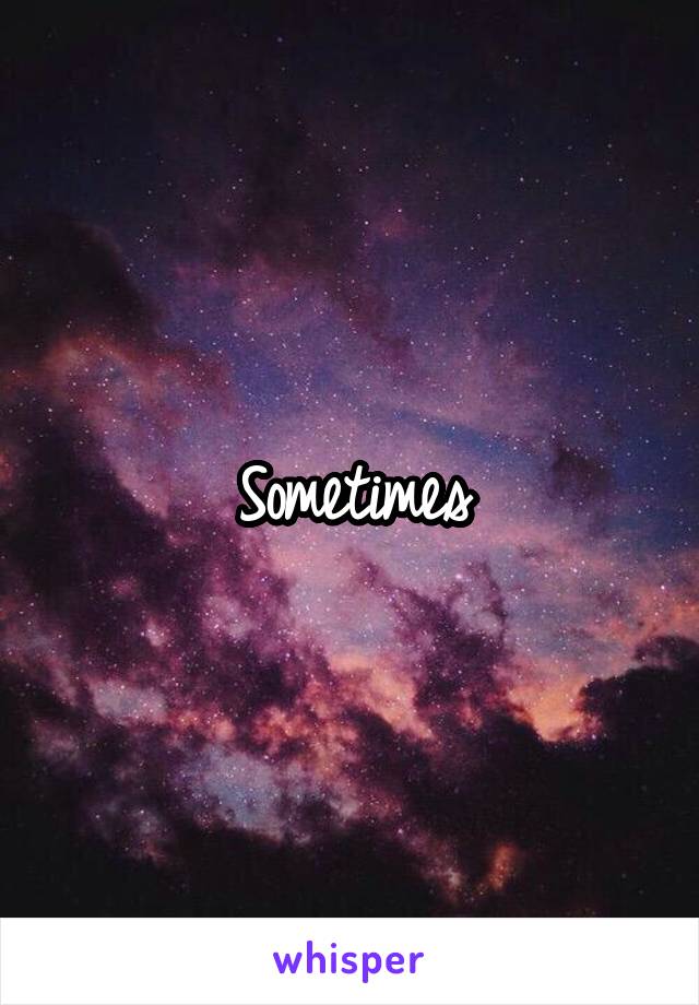 Sometimes