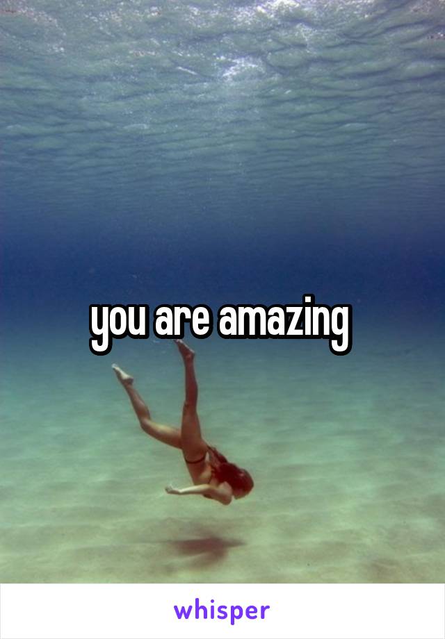 you are amazing 