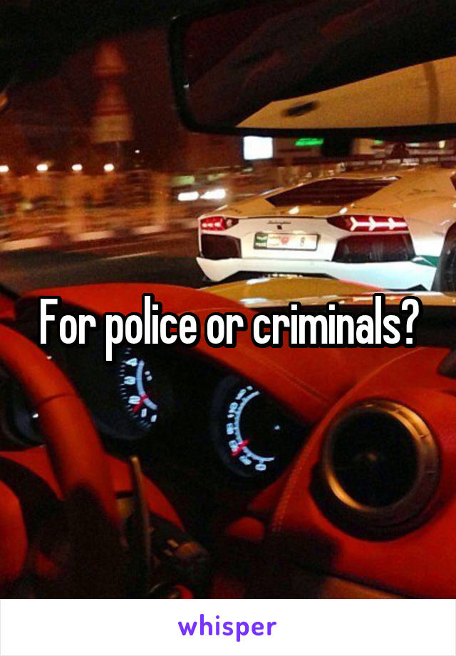 For police or criminals?