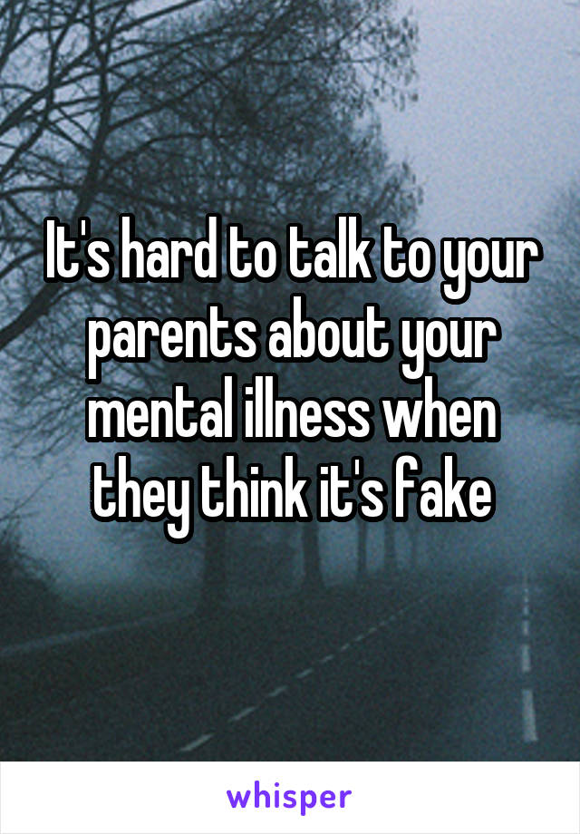 It's hard to talk to your parents about your mental illness when they think it's fake
