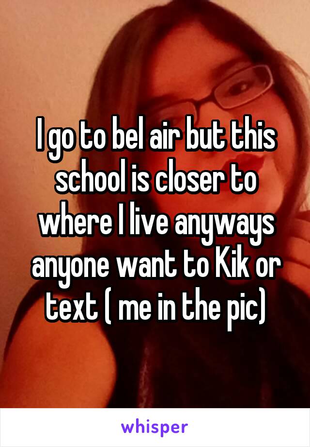 I go to bel air but this school is closer to where I live anyways anyone want to Kik or text ( me in the pic)